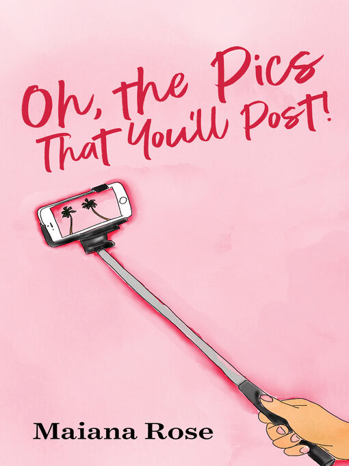 Title details for Oh, the Pics That You'll Post! by Maiana Rose - Available